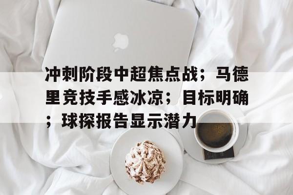 乐鱼-冲刺阶段中超焦点战；马德里竞技手感冰凉；目标明确；球探报告显示潜力-乐鱼